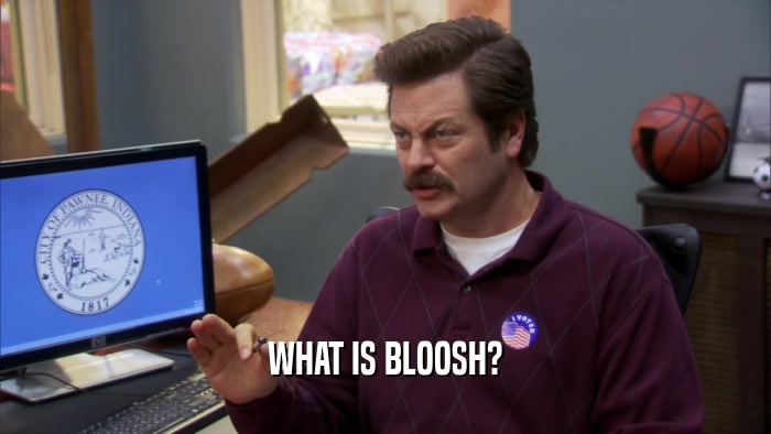 WHAT IS BLOOSH?  