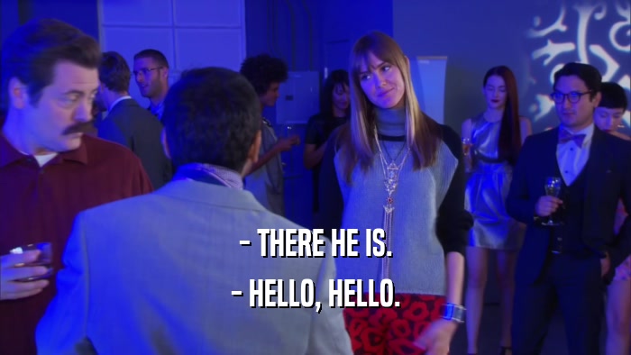 - THERE HE IS. - HELLO, HELLO. 