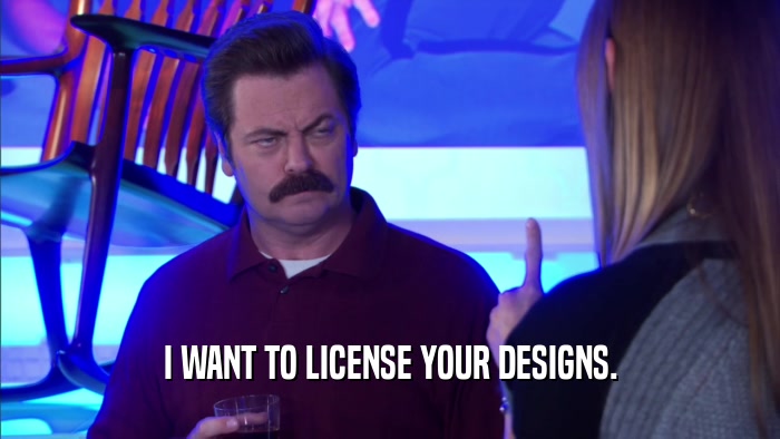 I WANT TO LICENSE YOUR DESIGNS.  
