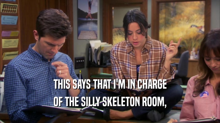 THIS SAYS THAT I'M IN CHARGE OF THE SILLY SKELETON ROOM, 