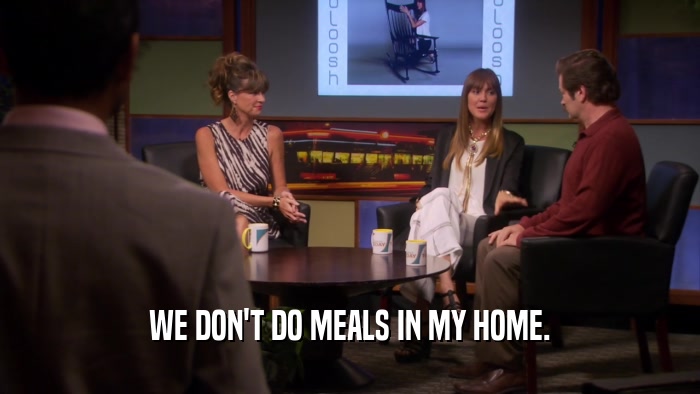 WE DON'T DO MEALS IN MY HOME.  