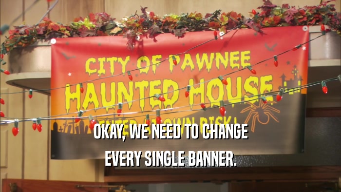 OKAY, WE NEED TO CHANGE EVERY SINGLE BANNER. 