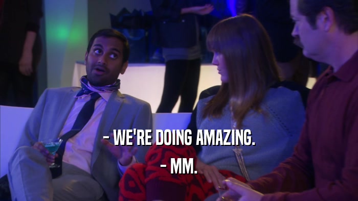 - WE'RE DOING AMAZING. - MM. 