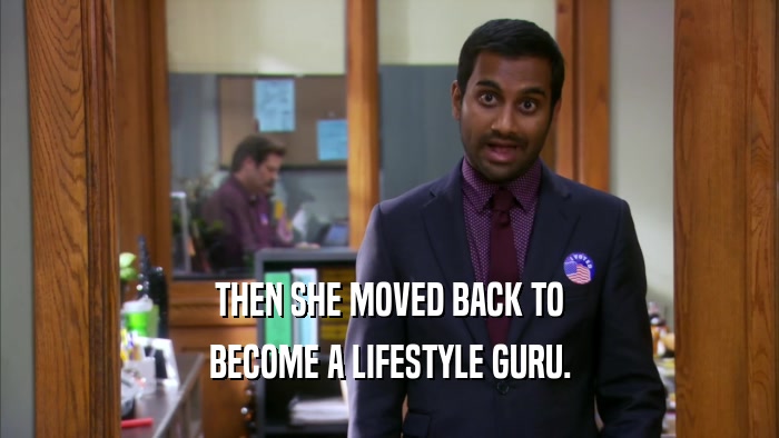 THEN SHE MOVED BACK TO BECOME A LIFESTYLE GURU. 