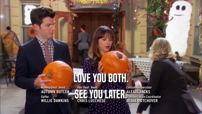 LOVE YOU BOTH. SEE YOU LATER. 