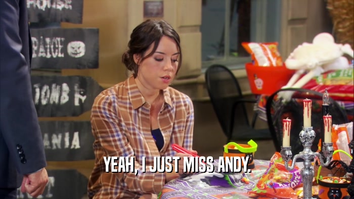 YEAH, I JUST MISS ANDY.  