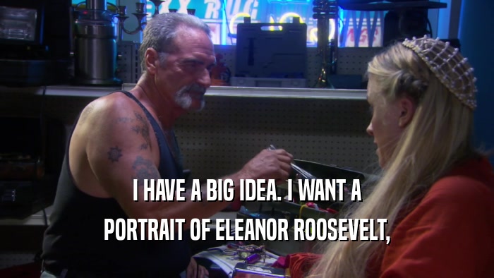 I HAVE A BIG IDEA. I WANT A PORTRAIT OF ELEANOR ROOSEVELT, 