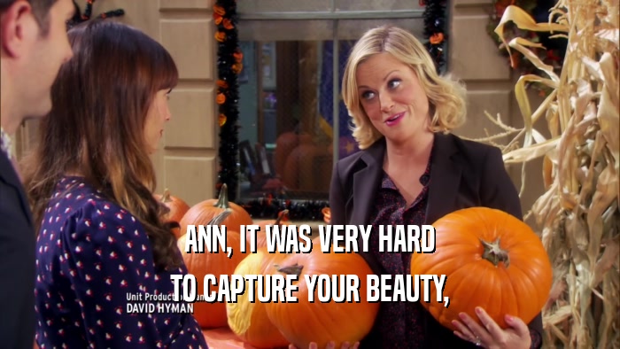 ANN, IT WAS VERY HARD TO CAPTURE YOUR BEAUTY, 