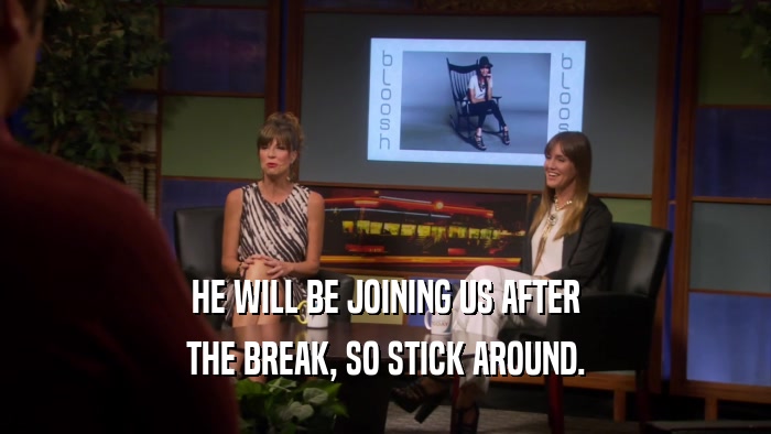 HE WILL BE JOINING US AFTER THE BREAK, SO STICK AROUND. 