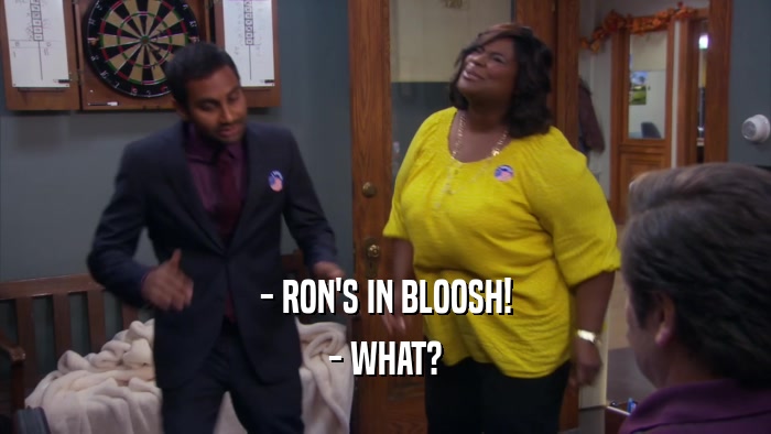 - RON'S IN BLOOSH! - WHAT? 