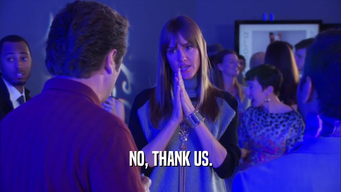 NO, THANK US.  