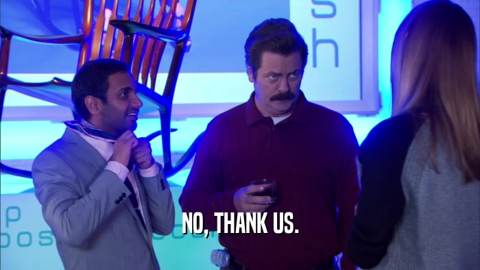 NO, THANK US.  