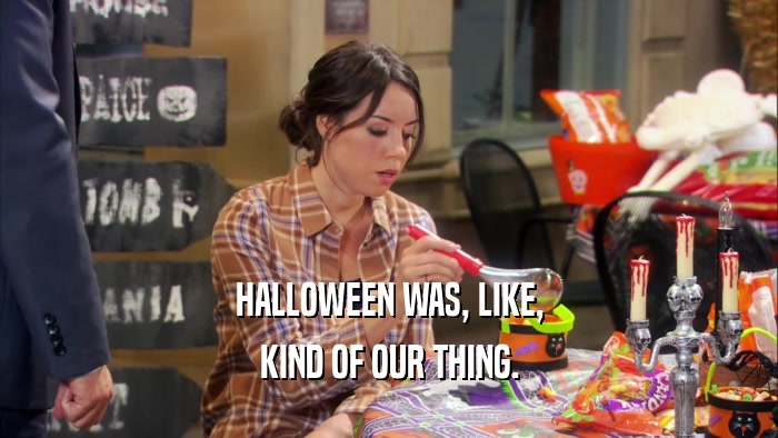 HALLOWEEN WAS, LIKE, KIND OF OUR THING. 