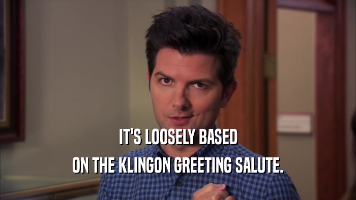 IT'S LOOSELY BASED ON THE KLINGON GREETING SALUTE. 