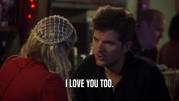 I LOVE YOU TOO.  