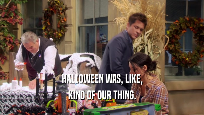 HALLOWEEN WAS, LIKE, KIND OF OUR THING. 