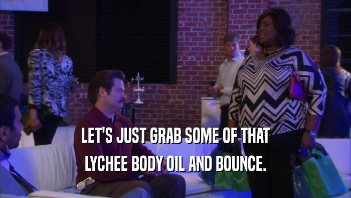 LET'S JUST GRAB SOME OF THAT LYCHEE BODY OIL AND BOUNCE. 