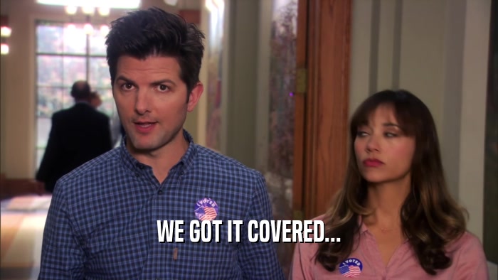 WE GOT IT COVERED...  