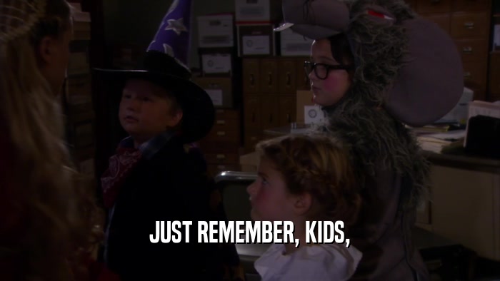 JUST REMEMBER, KIDS,  