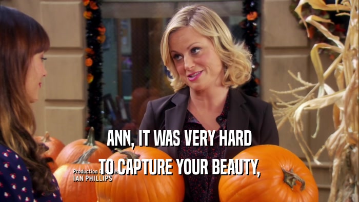 ANN, IT WAS VERY HARD TO CAPTURE YOUR BEAUTY, 