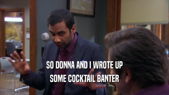 SO DONNA AND I WROTE UP SOME COCKTAIL BANTER 