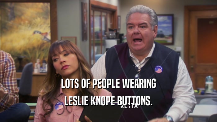 LOTS OF PEOPLE WEARING LESLIE KNOPE BUTTONS. 