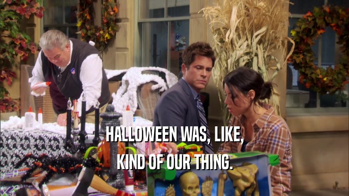 HALLOWEEN WAS, LIKE, KIND OF OUR THING. 