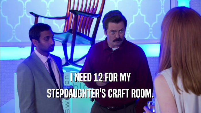 I NEED 12 FOR MY STEPDAUGHTER'S CRAFT ROOM. 