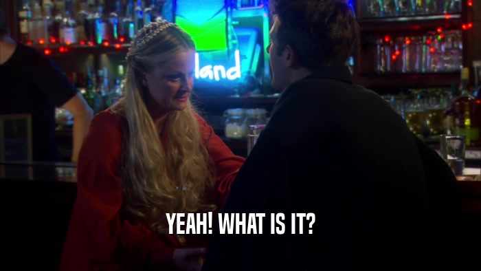 YEAH! WHAT IS IT?  