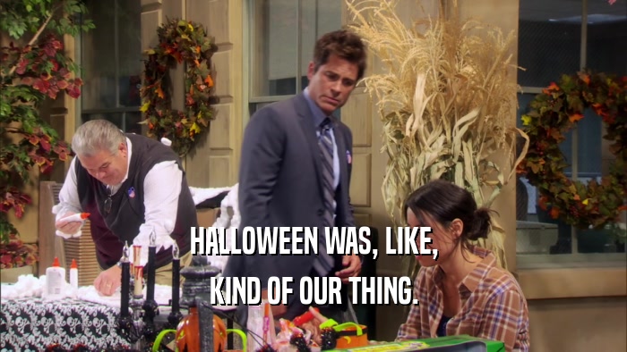 HALLOWEEN WAS, LIKE, KIND OF OUR THING. 