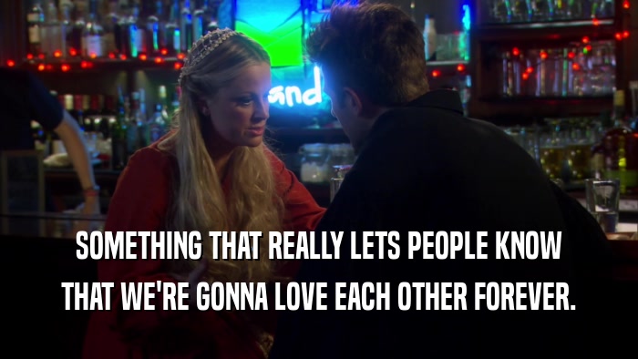 SOMETHING THAT REALLY LETS PEOPLE KNOW THAT WE'RE GONNA LOVE EACH OTHER FOREVER. 
