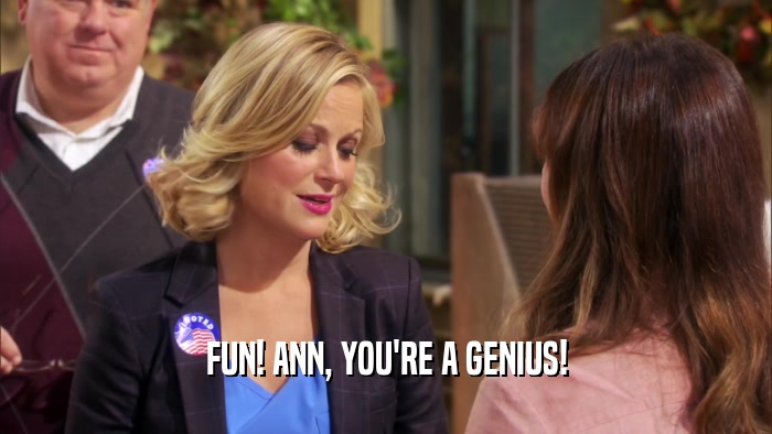 FUN! ANN, YOU'RE A GENIUS!  