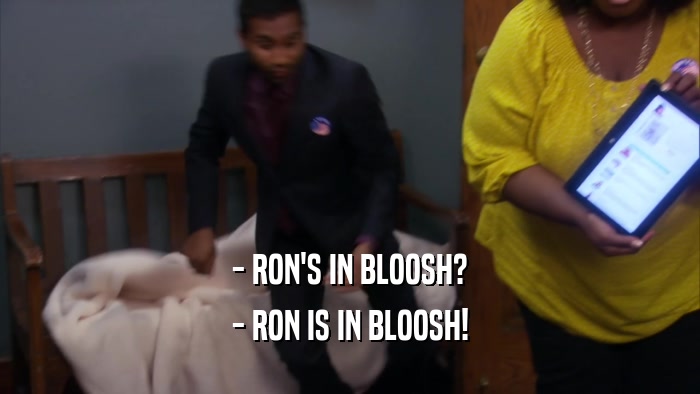 - RON'S IN BLOOSH? - RON IS IN BLOOSH! 