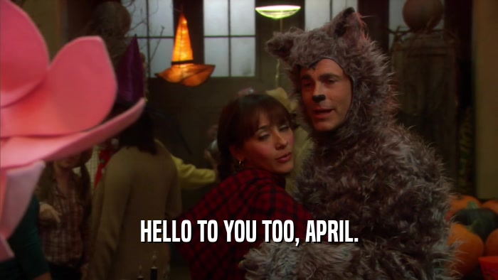 HELLO TO YOU TOO, APRIL.  