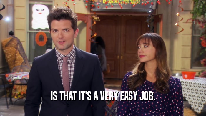 IS THAT IT'S A VERY EASY JOB.  