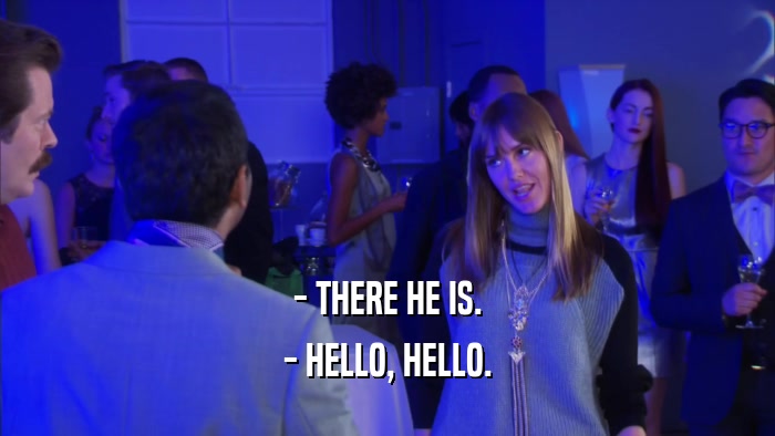 - THERE HE IS. - HELLO, HELLO. 
