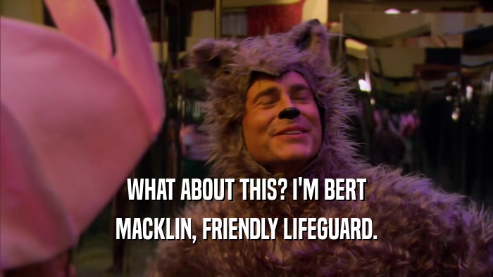 WHAT ABOUT THIS? I'M BERT MACKLIN, FRIENDLY LIFEGUARD. 