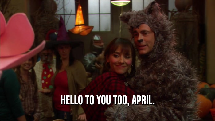 HELLO TO YOU TOO, APRIL.  