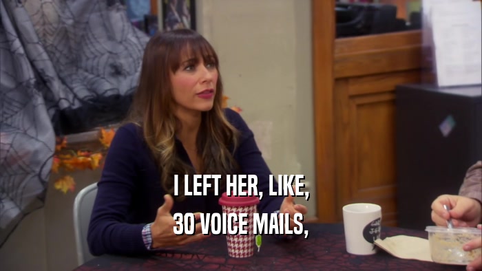 I LEFT HER, LIKE, 30 VOICE MAILS, 