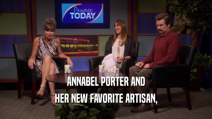ANNABEL PORTER AND HER NEW FAVORITE ARTISAN, 
