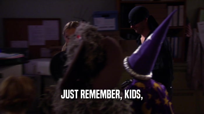 JUST REMEMBER, KIDS,  