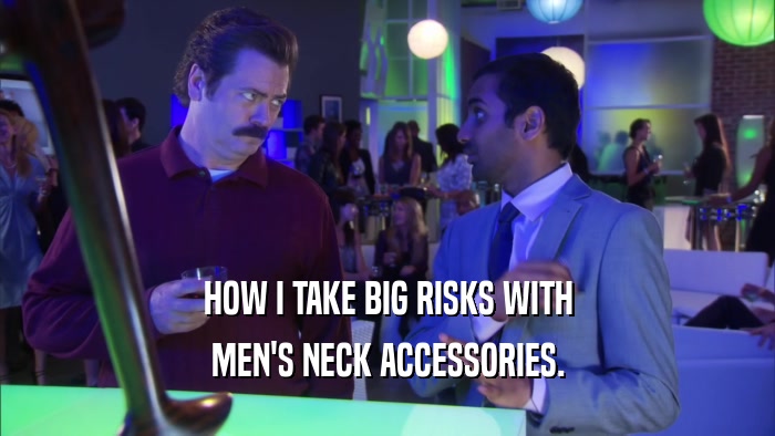 HOW I TAKE BIG RISKS WITH MEN'S NECK ACCESSORIES. 