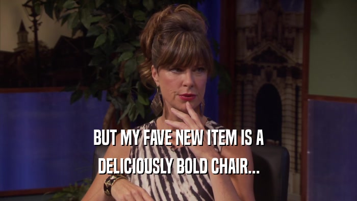 BUT MY FAVE NEW ITEM IS A DELICIOUSLY BOLD CHAIR... 