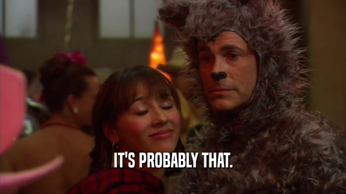 IT'S PROBABLY THAT.  