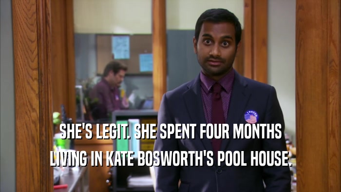 SHE'S LEGIT. SHE SPENT FOUR MONTHS LIVING IN KATE BOSWORTH'S POOL HOUSE. 