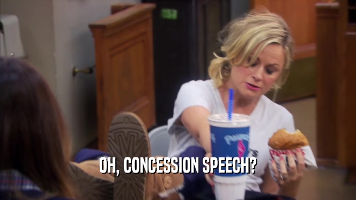 OH, CONCESSION SPEECH?  