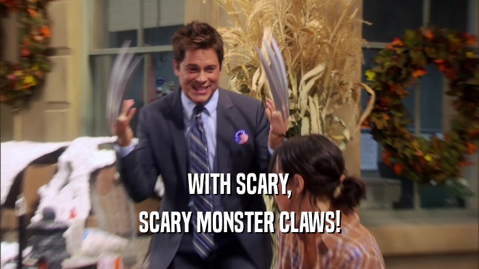 WITH SCARY, SCARY MONSTER CLAWS! 