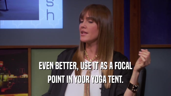 EVEN BETTER, USE IT AS A FOCAL POINT IN YOUR YOGA TENT. 