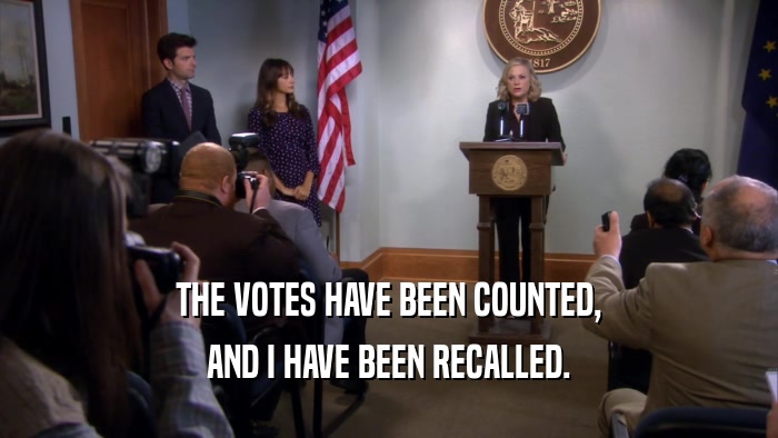 THE VOTES HAVE BEEN COUNTED, AND I HAVE BEEN RECALLED. 