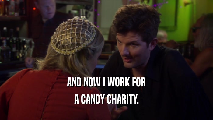 AND NOW I WORK FOR A CANDY CHARITY. 